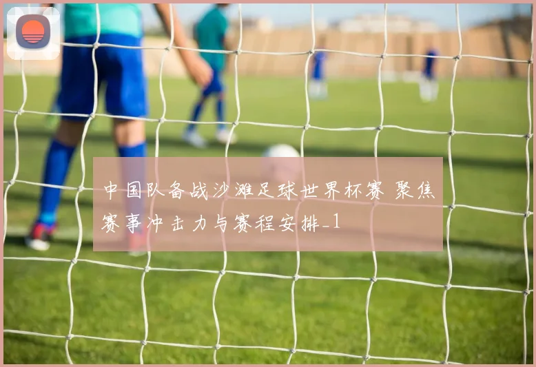 中国队备战沙滩足球世界杯赛 聚焦赛事冲击力与赛程安排_1